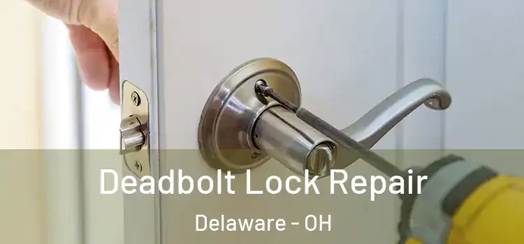 Deadbolt Lock Repair Delaware - OH